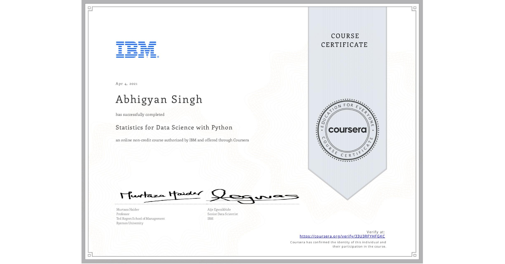 View certificate for Abhigyan Singh, Statistics for Data Science with Python, an online non-credit course authorized by IBM and offered through Coursera