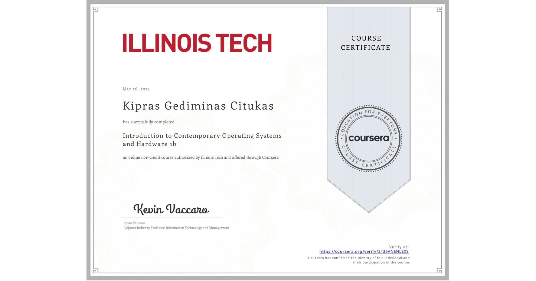 View certificate for Kipras Gediminas  Citukas, Introduction to Contemporary Operating Systems and Hardware 1b, an online non-credit course authorized by Illinois Tech and offered through Coursera