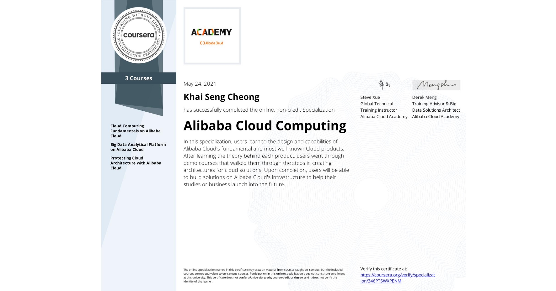 View certificate for Khai Seng  Cheong, Alibaba Cloud Computing, offered through Coursera. In this specialization, users learned the design and capabilities of Alibaba Cloud's fundamental and most well-known Cloud products. After learning the theory behind each product, users went through demo courses that walked them through the steps in creating architectures for cloud solutions. Upon completion, users will be able to build solutions on Alibaba Cloud's infrastructure to help their studies or business launch into the future. 