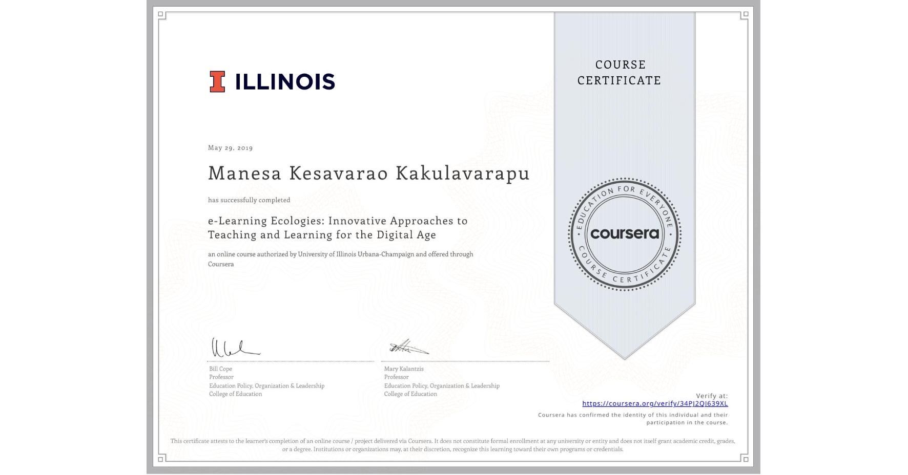 View certificate for Manesa Kesavarao Kakulavarapu, e-Learning Ecologies: Innovative Approaches to Teaching and Learning for the Digital Age, an online non-credit course authorized by University of Illinois Urbana-Champaign and offered through Coursera
