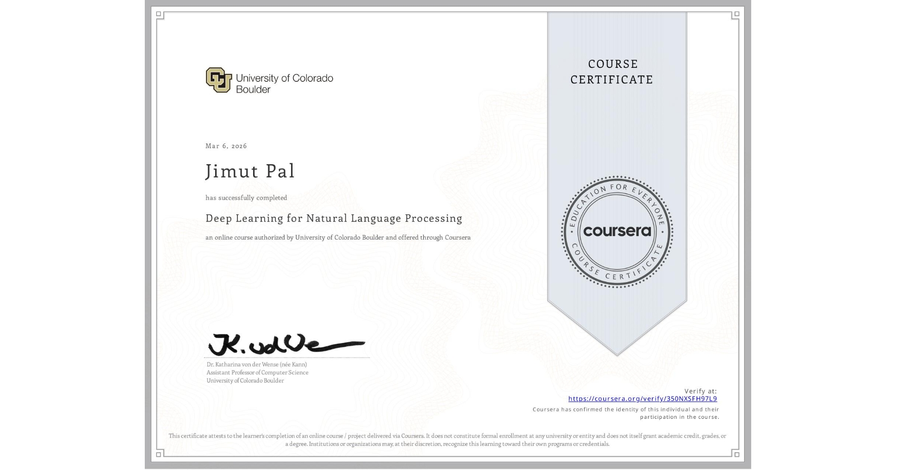 View certificate for Jimut Pal, Deep Learning for Natural Language Processing, an online non-credit course authorized by University of Colorado Boulder and offered through Coursera