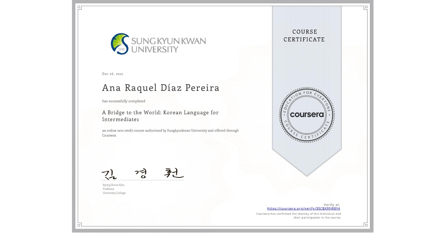 View certificate for Ana Raquel Díaz Pereira, A Bridge to the World: Korean Language for Intermediate1 , an online non-credit course authorized by Sungkyunkwan University and offered through Coursera