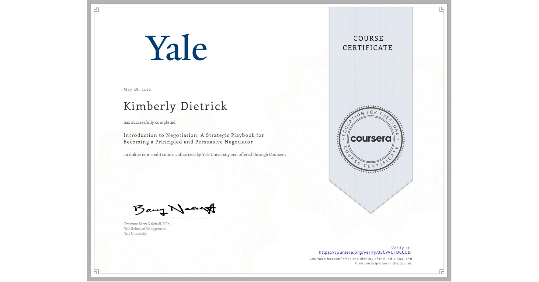 View certificate for Kimberly Dietrick, Introduction to Negotiation: A Strategic Playbook for Becoming a Principled and Persuasive Negotiator, an online non-credit course authorized by Yale University and offered through Coursera