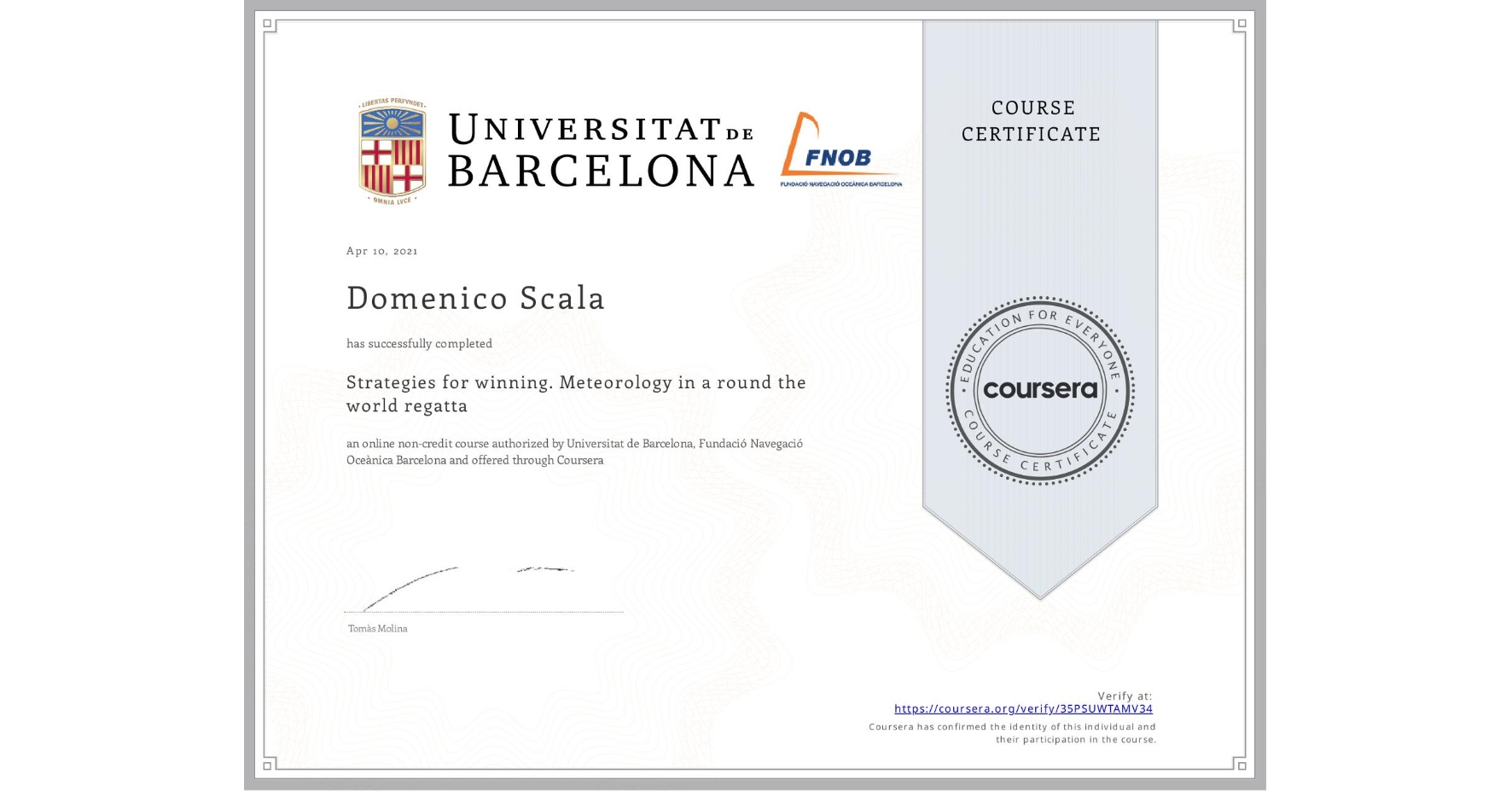 View certificate for Domenico Scala, Strategies for winning. Meteorology in a round the world regatta , an online non-credit course authorized by Universitat de Barcelona & Fundació Navegació Oceànica Barcelona and offered through Coursera