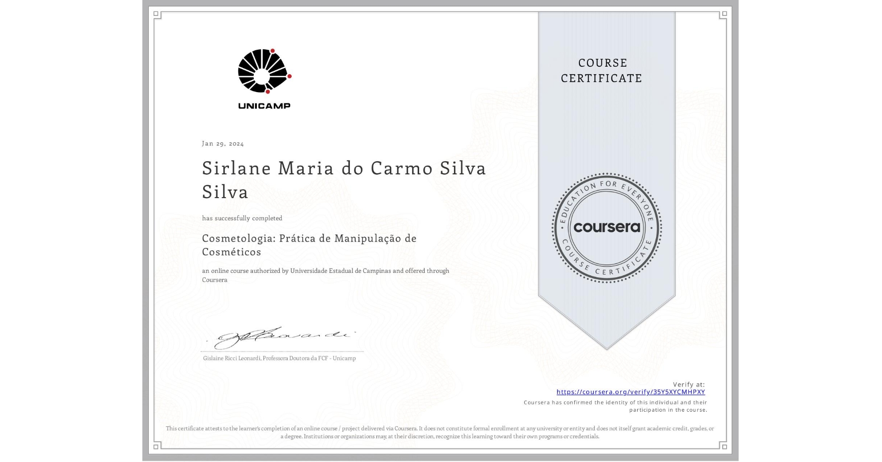 View certificate for Sirlane Maria do Carmo Silva Silva, Cosmetologia: Prática de Manipulação de Cosméticos, an online non-credit course authorized by Universidade Estadual de Campinas and offered through Coursera