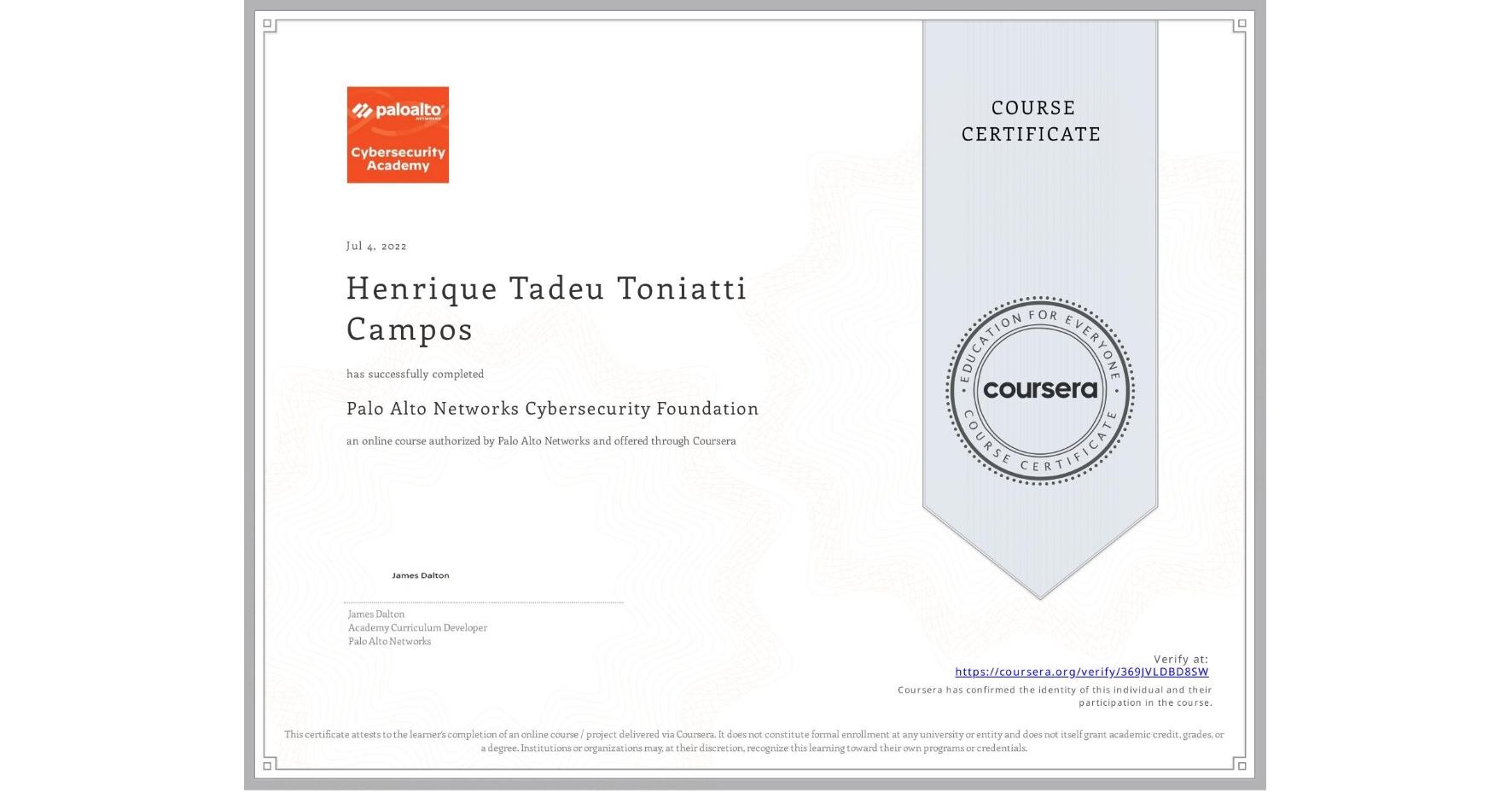 View certificate for Henrique Tadeu Toniatti Campos, Palo Alto Networks Cybersecurity Foundation, an online non-credit course authorized by Palo Alto Networks and offered through Coursera