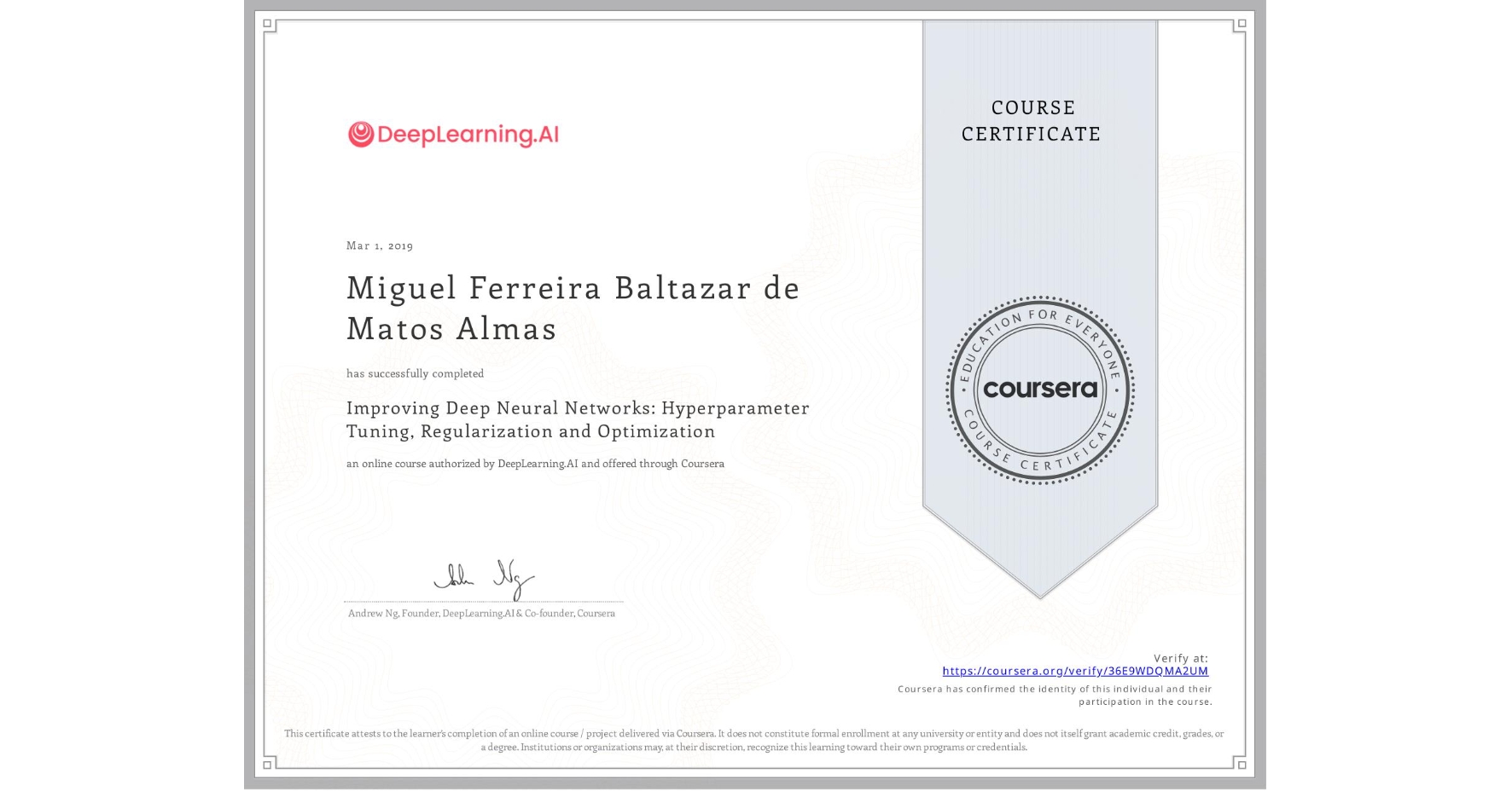View certificate for Miguel Ferreira Baltazar de Matos Almas, Improving Deep Neural Networks: Hyperparameter Tuning, Regularization and Optimization, an online non-credit course authorized by DeepLearning.AI and offered through Coursera