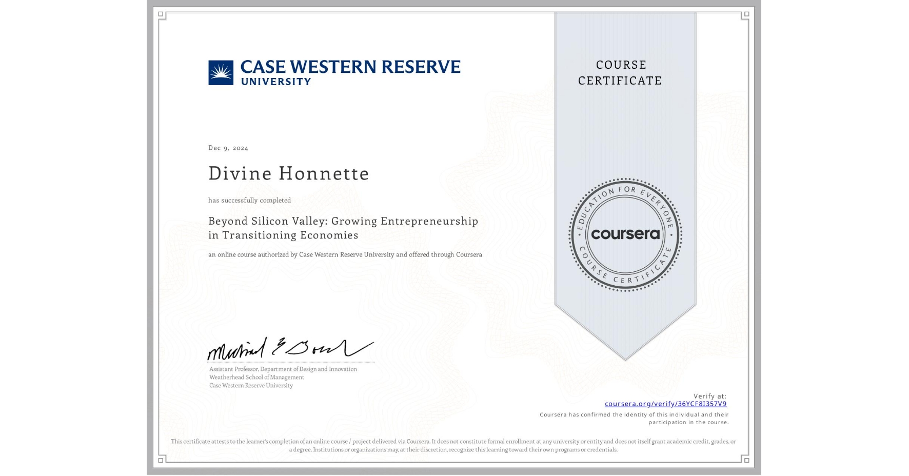 View certificate for Divine Honnette, Beyond Silicon Valley: Growing Entrepreneurship in Transitioning Economies, an online non-credit course authorized by Case Western Reserve University and offered through Coursera