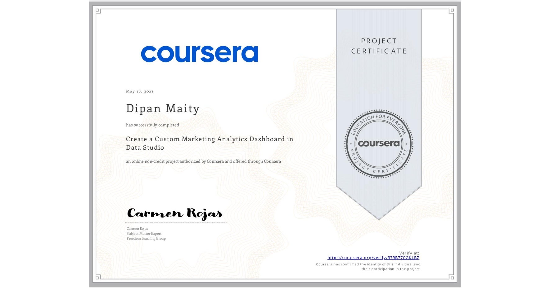 View certificate for Dipan Maity, Create a Custom Marketing Analytics Dashboard in Data Studio, an online non-credit course authorized by Coursera and offered through Coursera