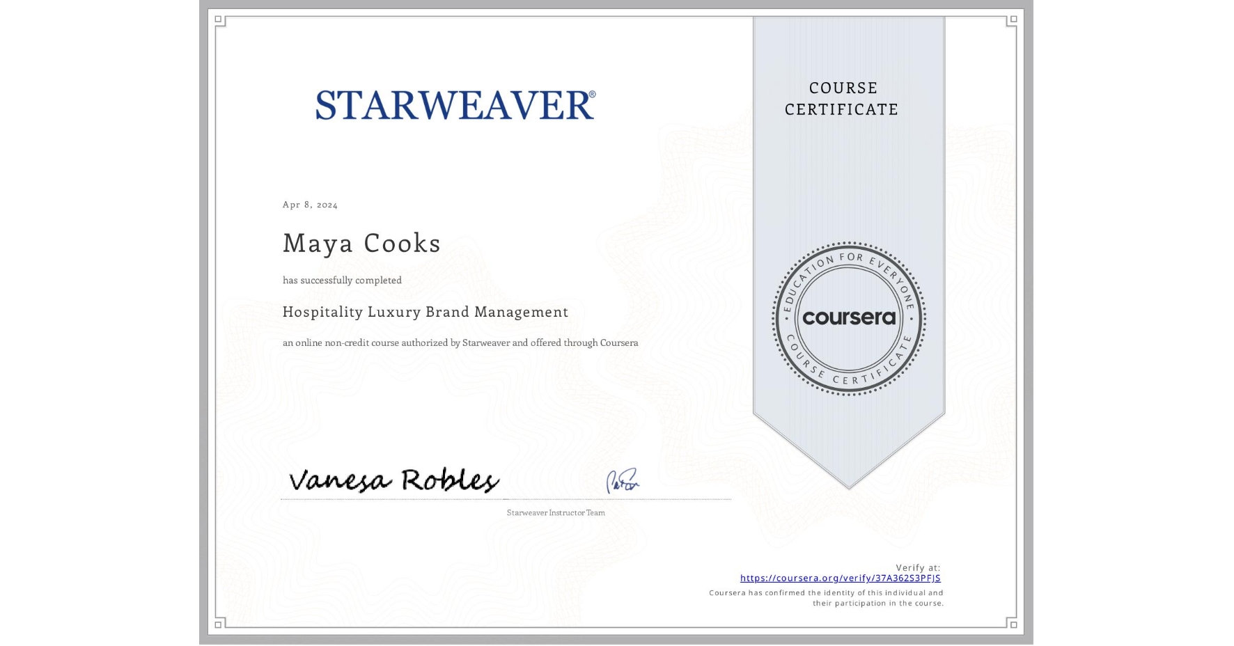 View certificate for Maya Cooks, Hospitality Luxury Brand Management, an online non-credit course authorized by Starweaver and offered through Coursera