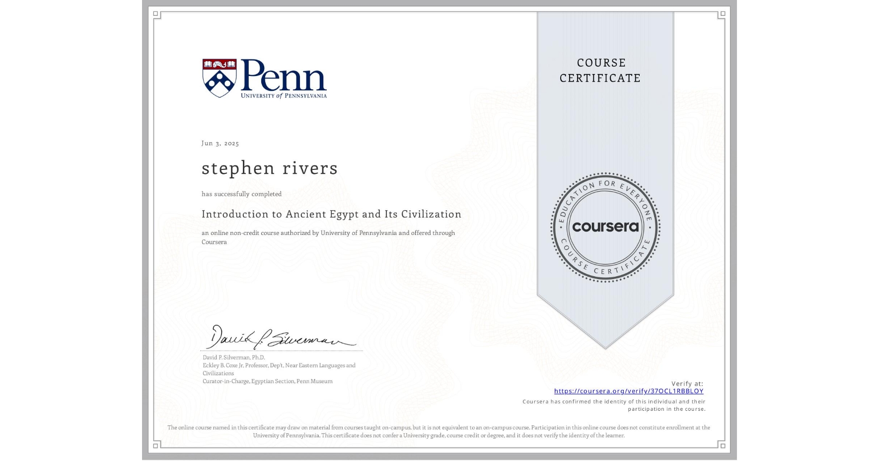 View certificate for stephen rivers, Introduction to Ancient Egypt and Its Civilization, an online non-credit course authorized by University of Pennsylvania and offered through Coursera
