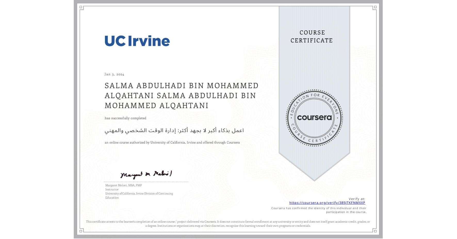 View certificate for SALMA ABDULHADI BIN MOHAMMED ALQAHTANI SALMA ABDULHADI BIN MOHAMMED ALQAHTANI, اعمل بذكاء أكبر لا بجهد أكثر: إدارة الوقت الشخصي والمهني, an online non-credit course authorized by University of California, Irvine and offered through Coursera