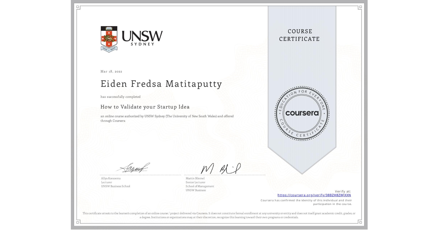 View certificate for Eiden Fredsa Matitaputty, How to Validate your Startup Idea, an online non-credit course authorized by UNSW Sydney (The University of New South Wales) and offered through Coursera