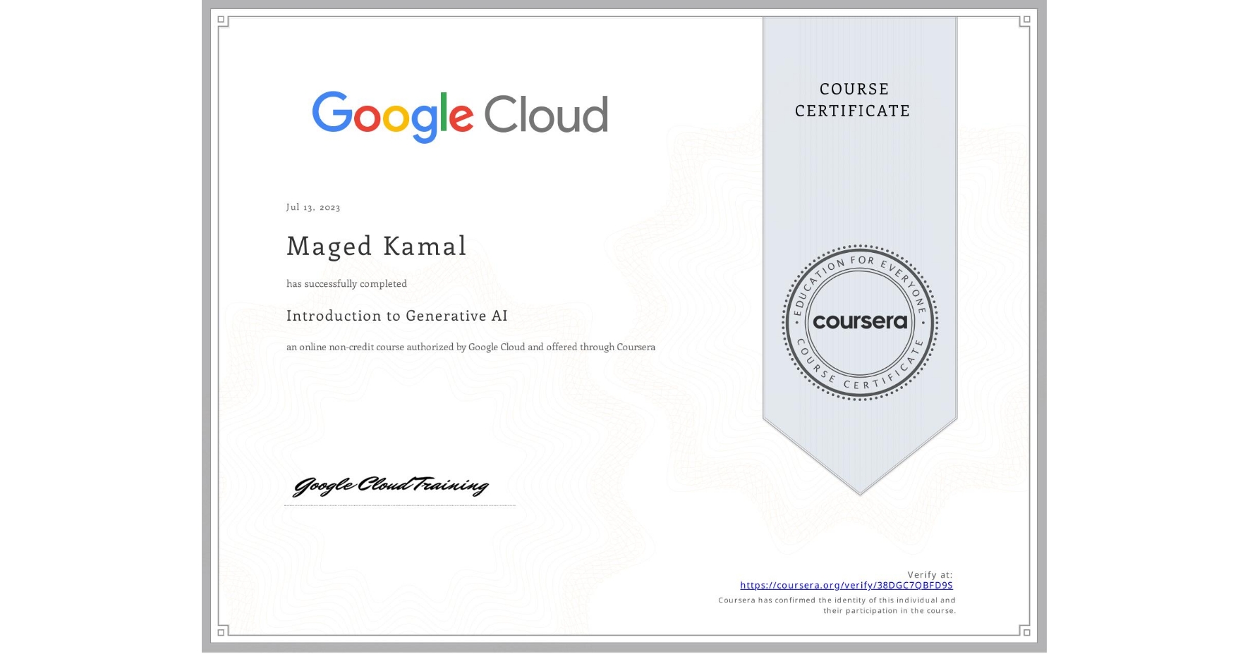 View certificate for Maged Kamal, Introduction to Generative AI , an online non-credit course authorized by Google Cloud and offered through Coursera