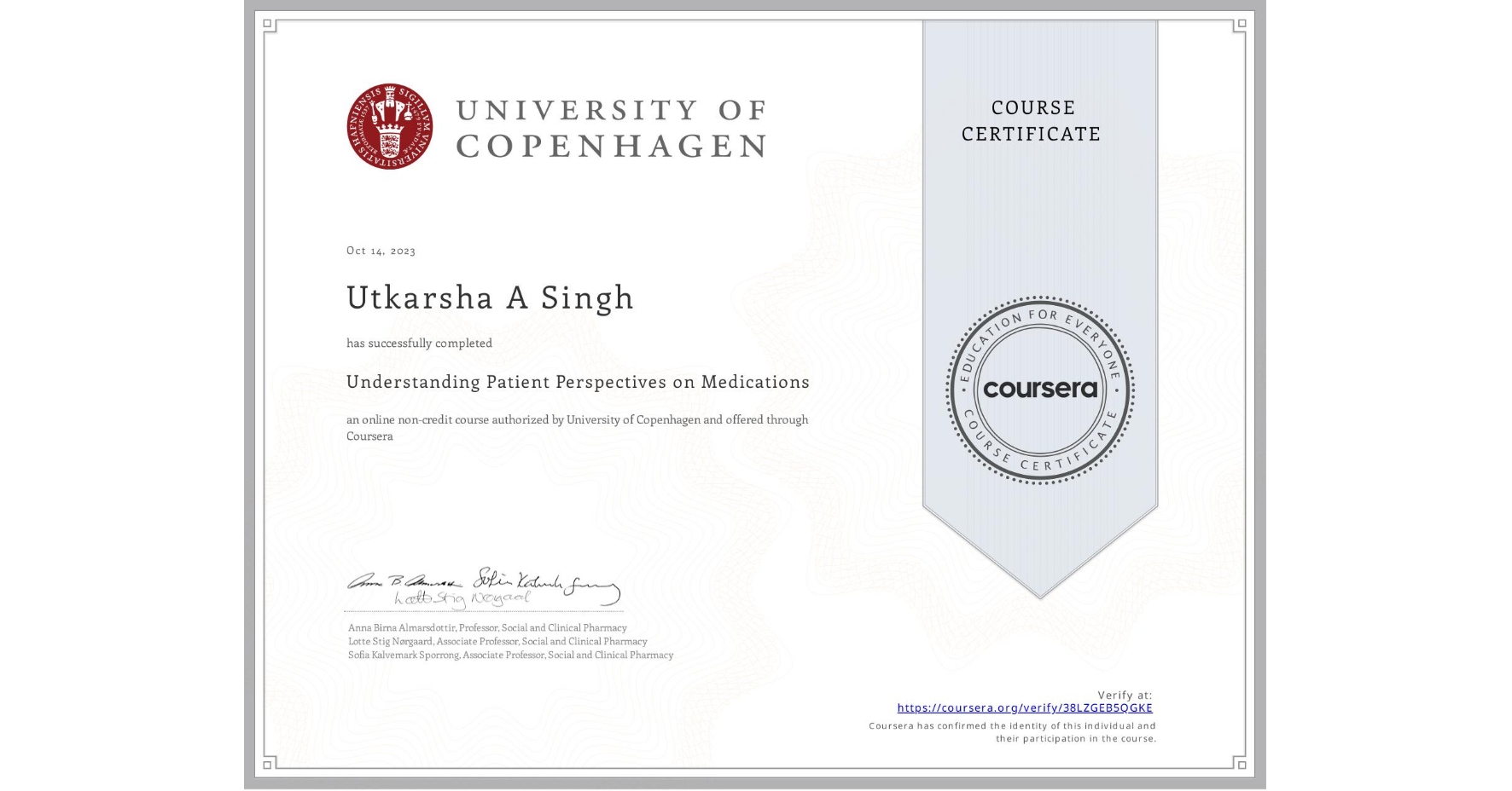 View certificate for Utkarsha A Singh, Understanding Patient Perspectives on Medications, an online non-credit course authorized by University of Copenhagen and offered through Coursera