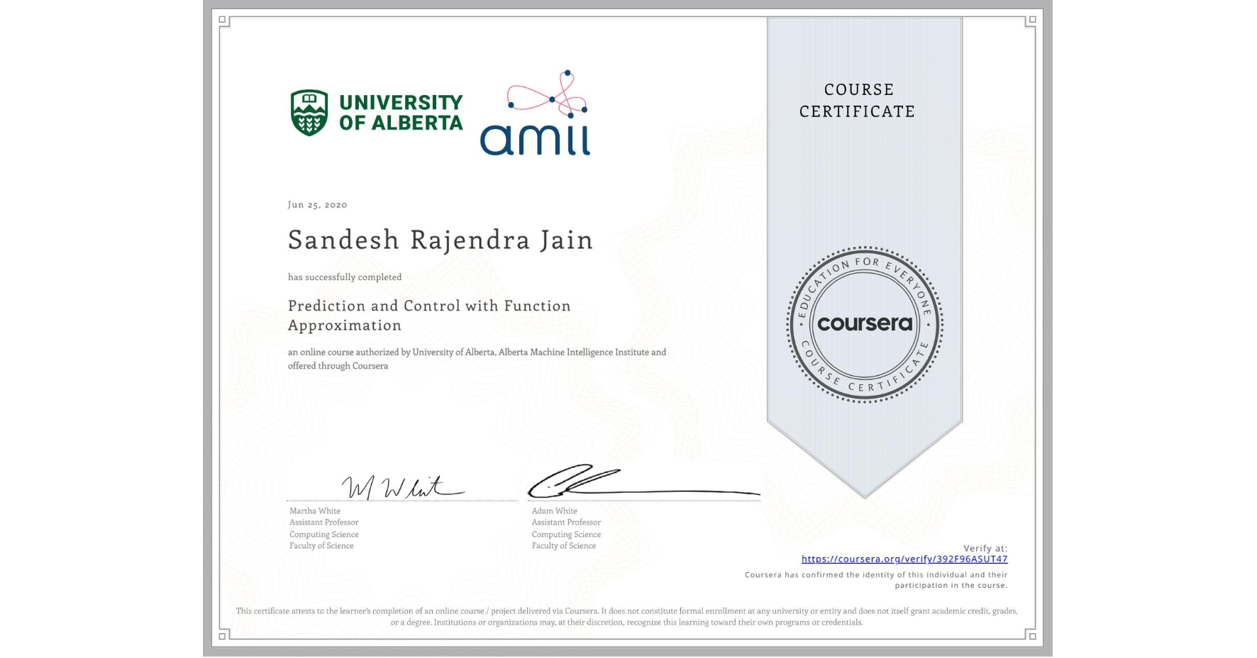 View certificate for Sandesh Rajendra Jain, Prediction and Control with Function Approximation, an online non-credit course authorized by University of Alberta & Alberta Machine Intelligence Institute and offered through Coursera