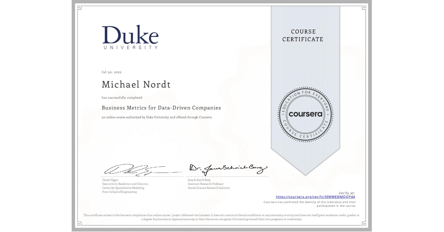 View certificate for Michael Nordt, Business Metrics for Data-Driven Companies, an online non-credit course authorized by Duke University and offered through Coursera