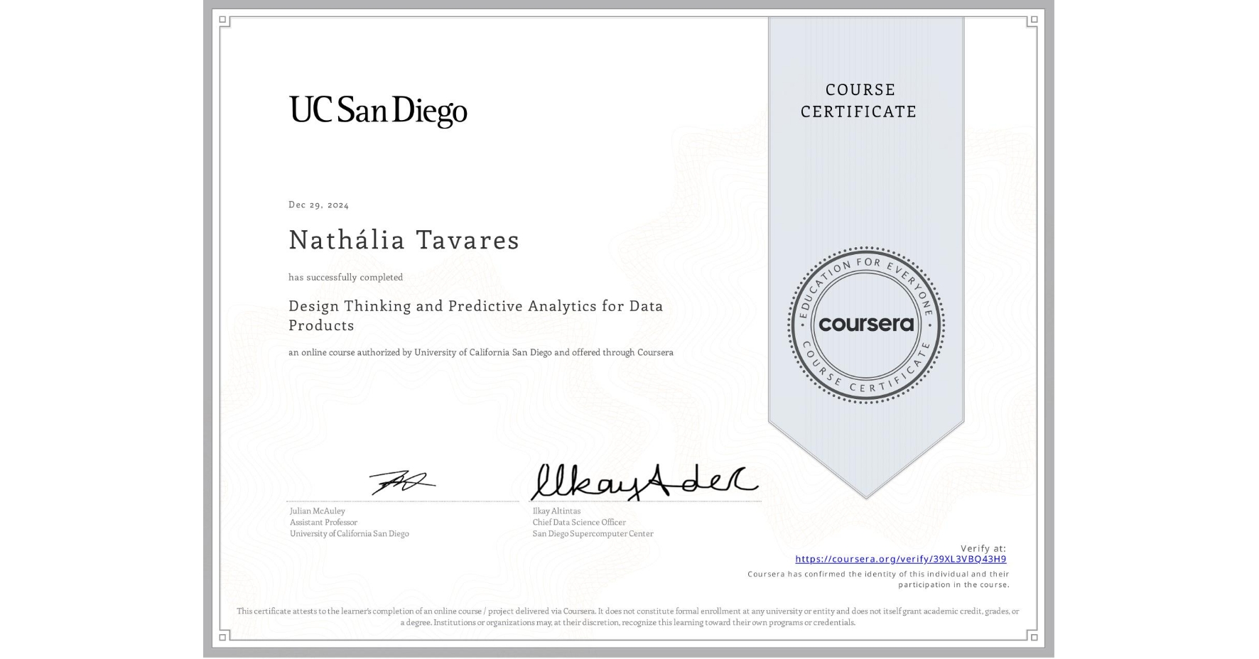 View certificate for Nathália Tavares, Design Thinking and Predictive Analytics for Data Products, an online non-credit course authorized by University of California San Diego and offered through Coursera