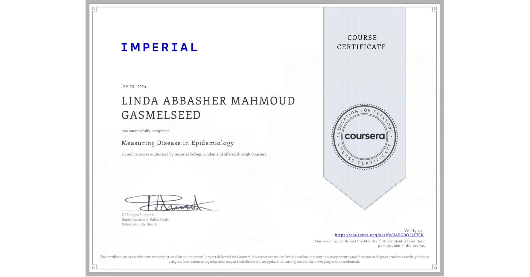 View certificate for LINDA ABBASHER MAHMOUD GASMELSEED , Measuring Disease in Epidemiology, an online non-credit course authorized by Imperial College London and offered through Coursera