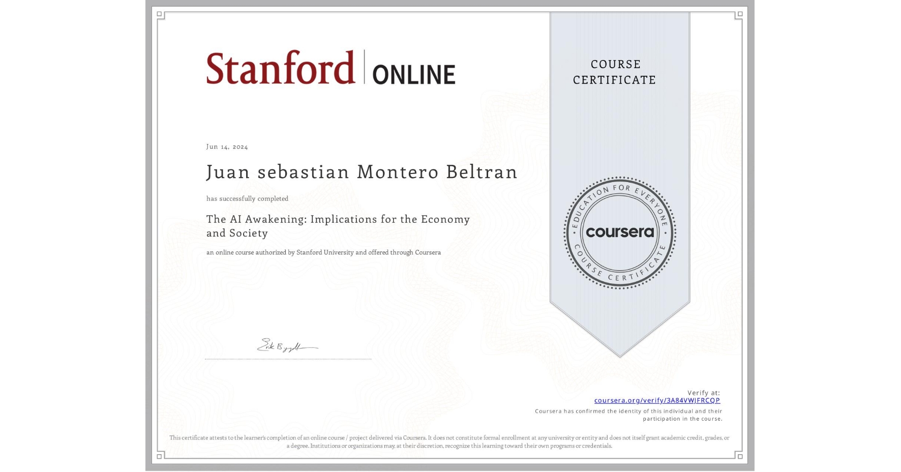 View certificate for Juan sebastian Montero Beltran, The AI Awakening: Implications for the Economy and Society, an online non-credit course authorized by Stanford University and offered through Coursera