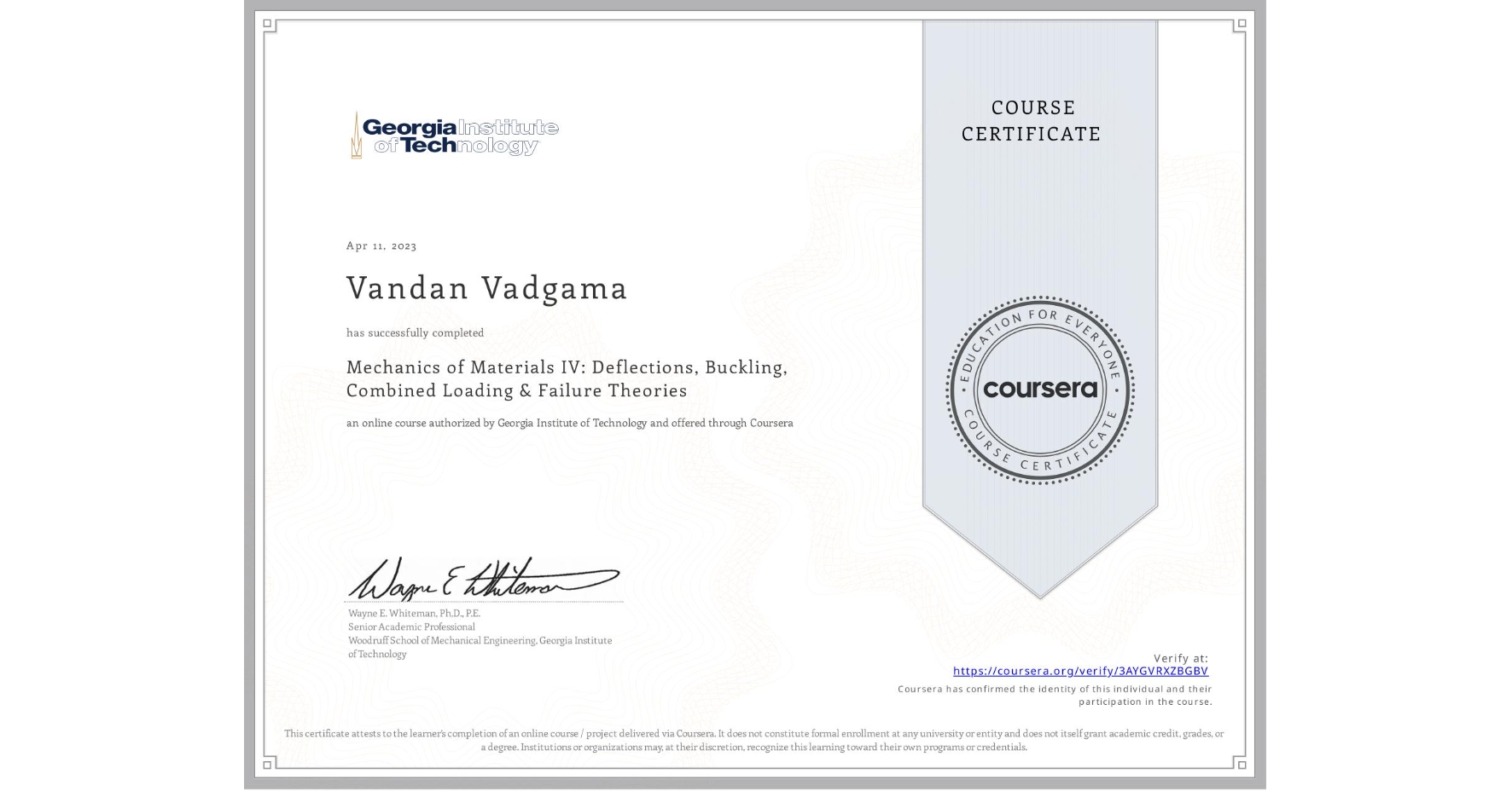 View certificate for Vandan Vadgama, Mechanics of Materials IV: Deflections, Buckling, Combined Loading & Failure Theories, an online non-credit course authorized by Georgia Institute of Technology and offered through Coursera