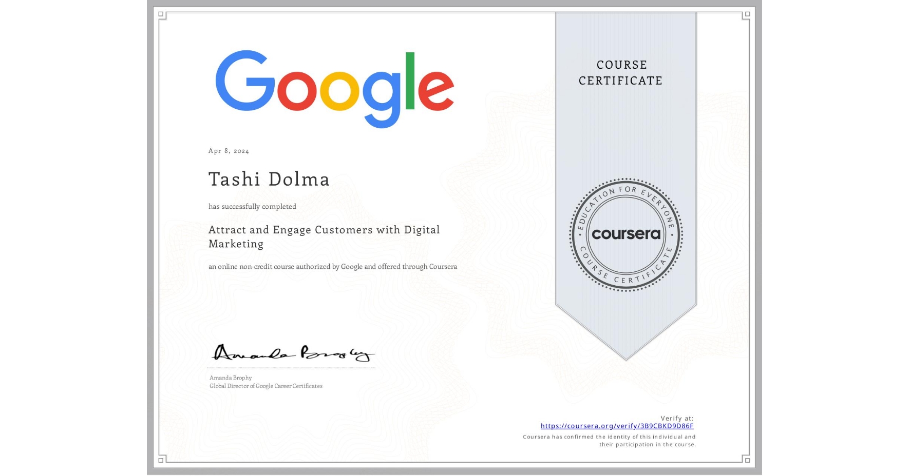 View certificate for Tashi Dolma, Attract and Engage Customers with Digital Marketing, an online non-credit course authorized by Google and offered through Coursera