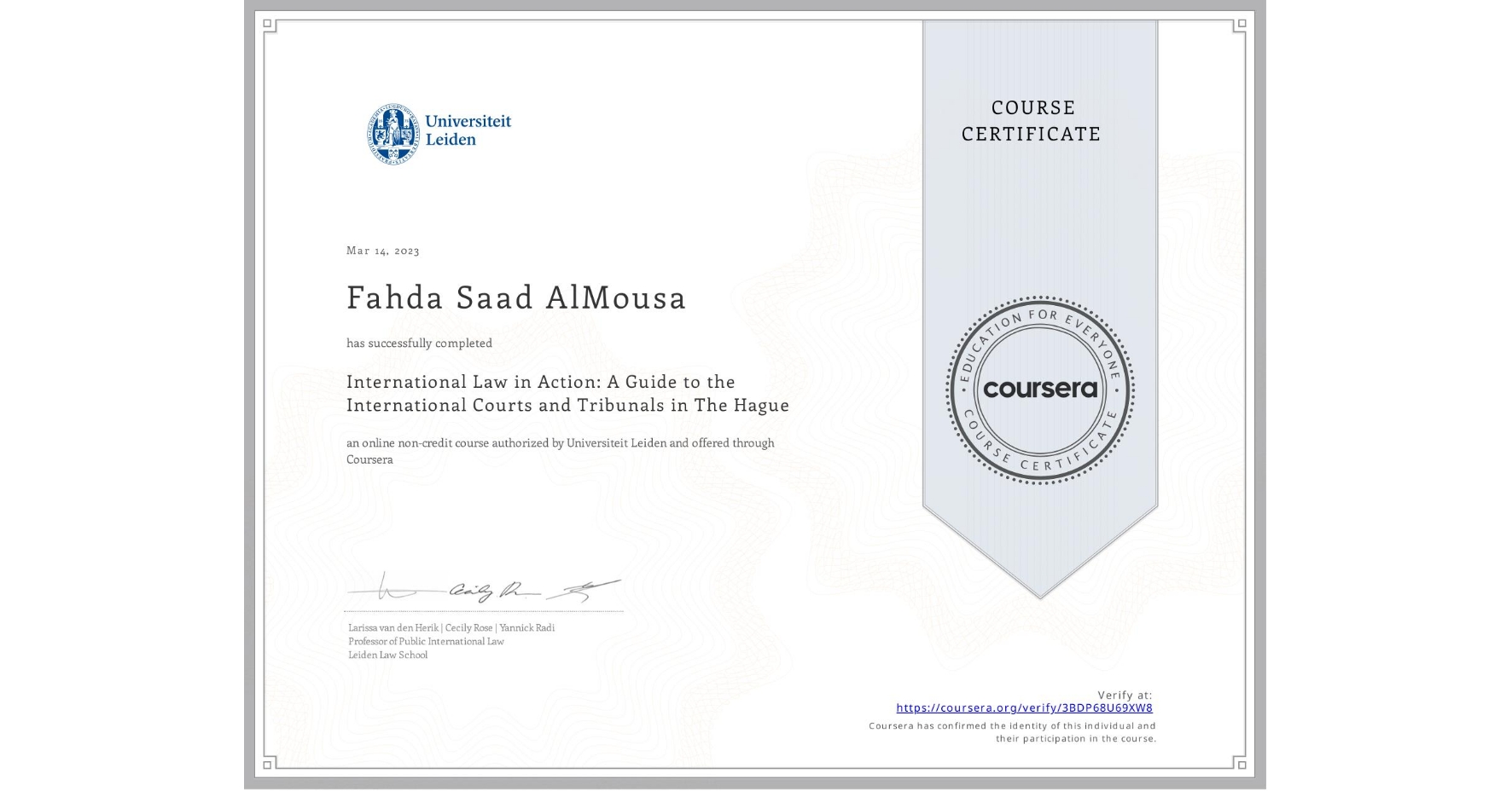 View certificate for Fahda Saad  AlMousa , International Law in Action: A Guide to the International Courts and Tribunals in The Hague, an online non-credit course authorized by Universiteit Leiden and offered through Coursera