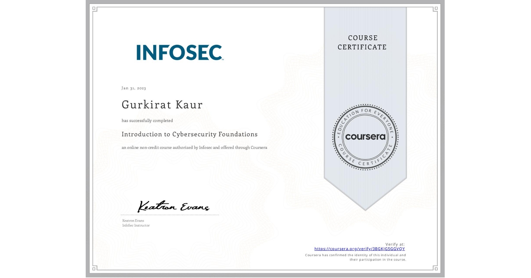 View certificate for Gurkirat Kaur, Introduction to Cybersecurity Foundations, an online non-credit course authorized by Infosec and offered through Coursera