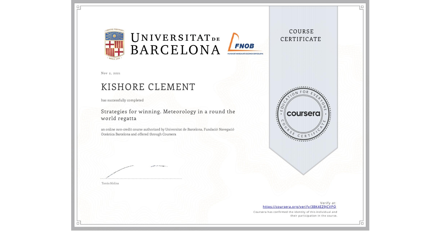 View certificate for KISHORE CLEMENT, Strategies for winning. Meteorology in a round the world regatta , an online non-credit course authorized by Universitat de Barcelona & Fundació Navegació Oceànica Barcelona and offered through Coursera
