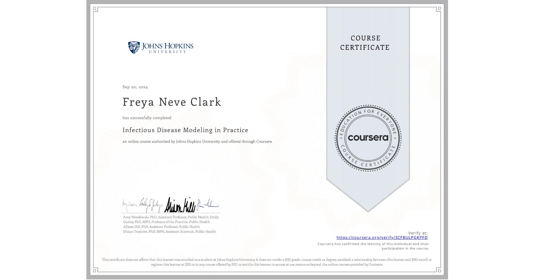 View certificate for Freya Neve Clark, Infectious Disease Modeling in Practice, an online non-credit course authorized by Johns Hopkins University and offered through Coursera