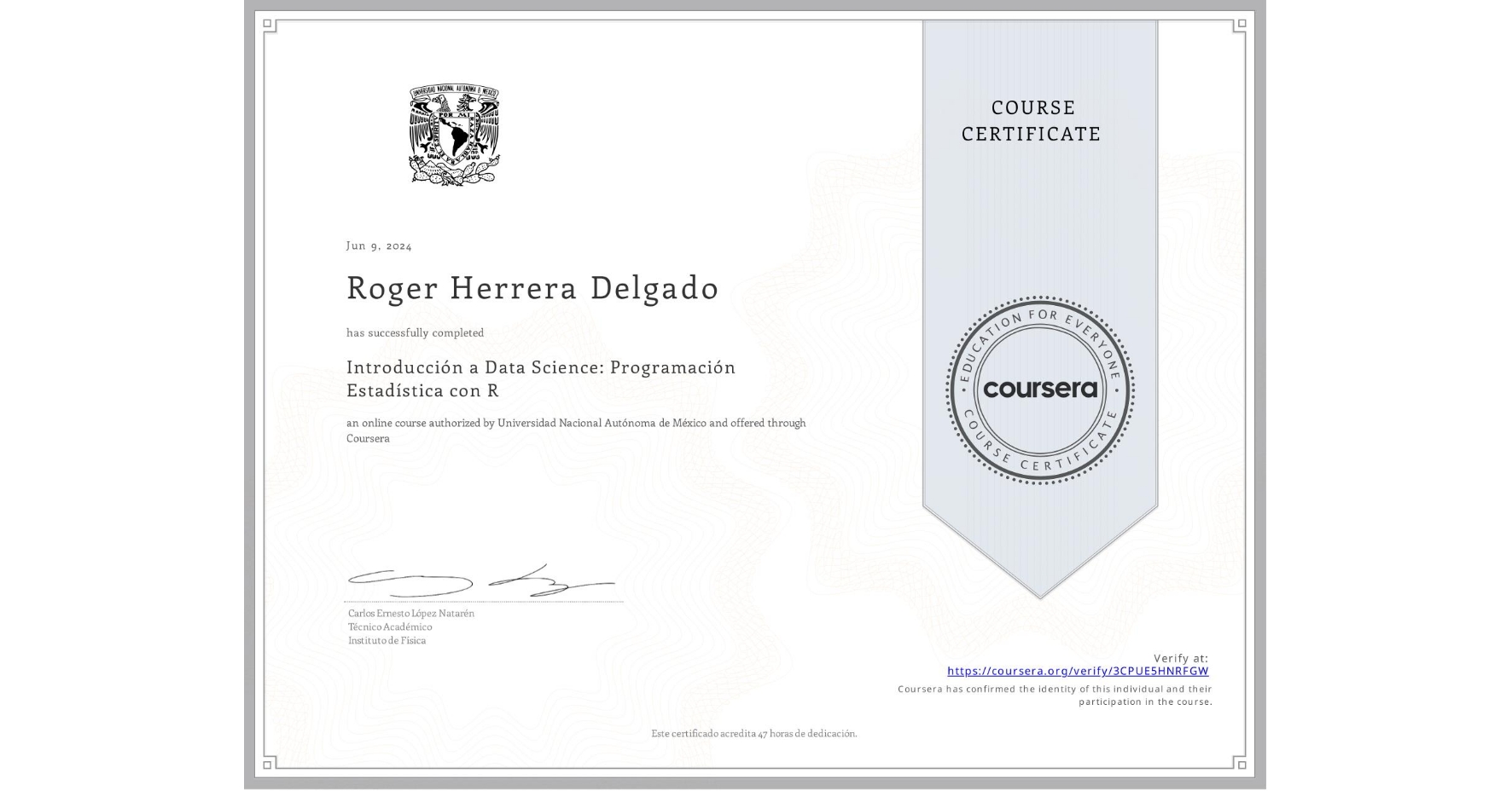 View certificate for Roger Herrera Delgado, Introducción a Data Science: Programación Estadística con R, an online non-credit course authorized by Universidad Nacional Autónoma de México and offered through Coursera