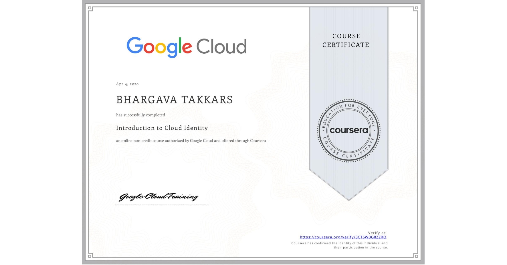 View certificate for BHARGAVA TAKKARS, Introduction to Cloud Identity, an online non-credit course authorized by Google Cloud and offered through Coursera