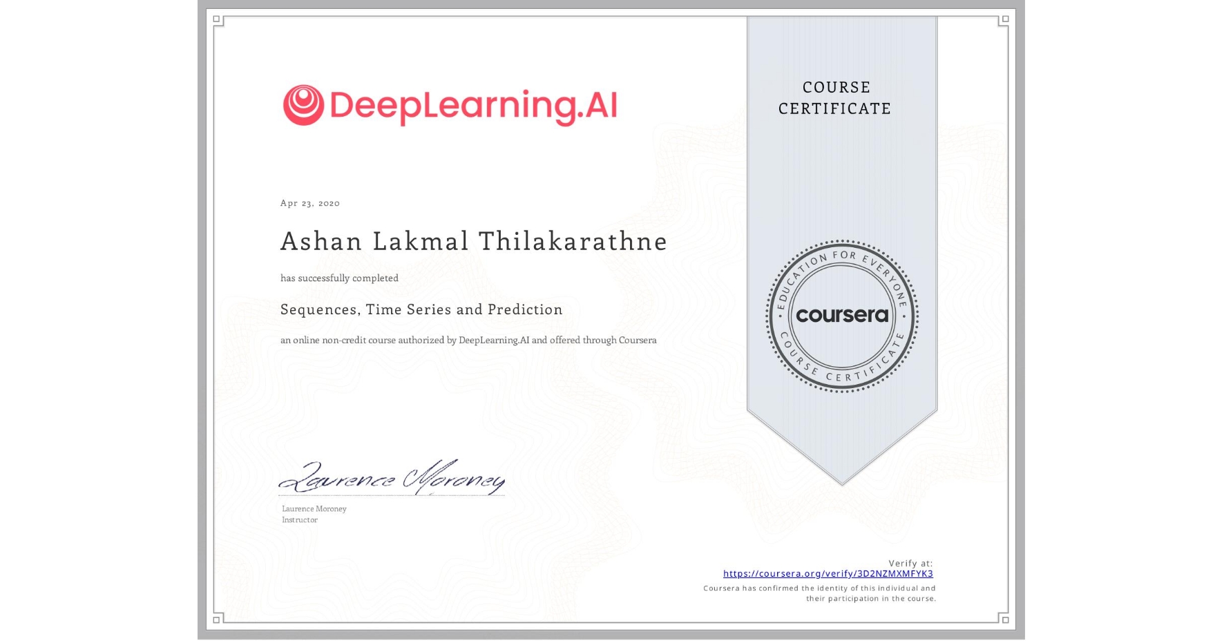 View certificate for Ashan Lakmal Thilakarathne, Sequences, Time Series and Prediction, an online non-credit course authorized by DeepLearning.AI and offered through Coursera