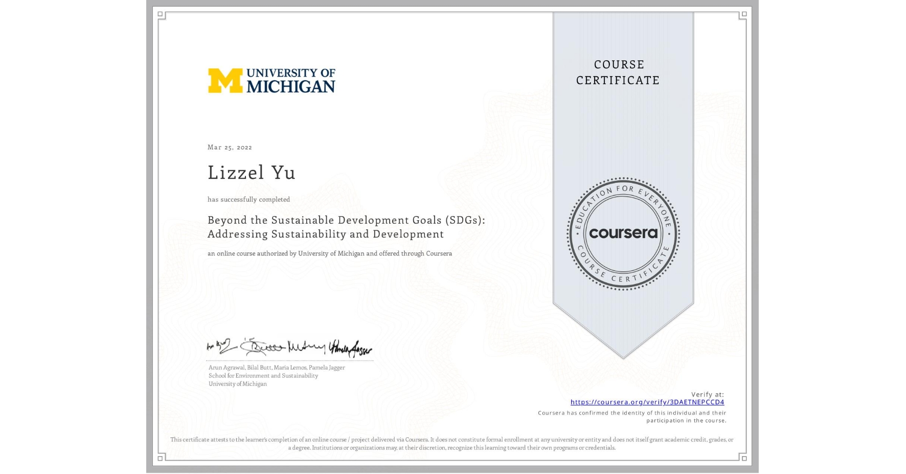 View certificate for Lizzel Yu, Beyond the Sustainable Development Goals (SDGs): Addressing Sustainability and Development, an online non-credit course authorized by University of Michigan and offered through Coursera