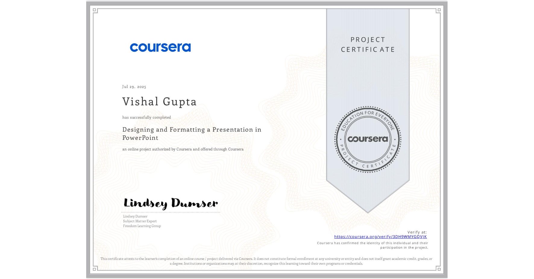 View certificate for Vishal Gupta, Designing and Formatting a Presentation in PowerPoint, an online non-credit course authorized by Coursera and offered through Coursera