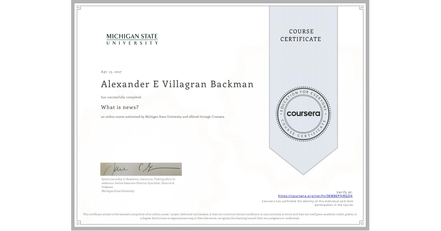 View certificate for Alexander E Villagran Backman, What is news? , an online non-credit course authorized by Michigan State University and offered through Coursera