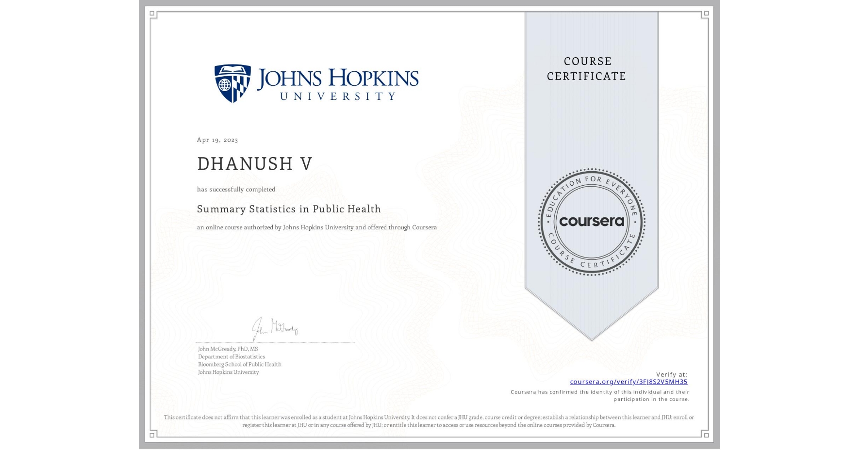 View certificate for DHANUSH V, Summary Statistics in Public Health , an online non-credit course authorized by Johns Hopkins University and offered through Coursera