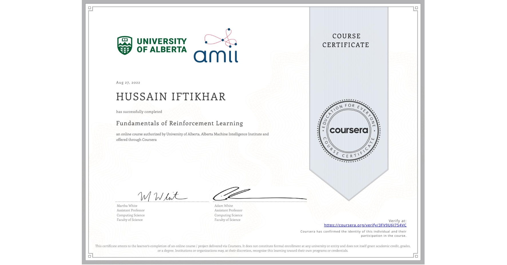 View certificate for HUSSAIN IFTIKHAR, Fundamentals of Reinforcement Learning, an online non-credit course authorized by University of Alberta & Alberta Machine Intelligence Institute and offered through Coursera