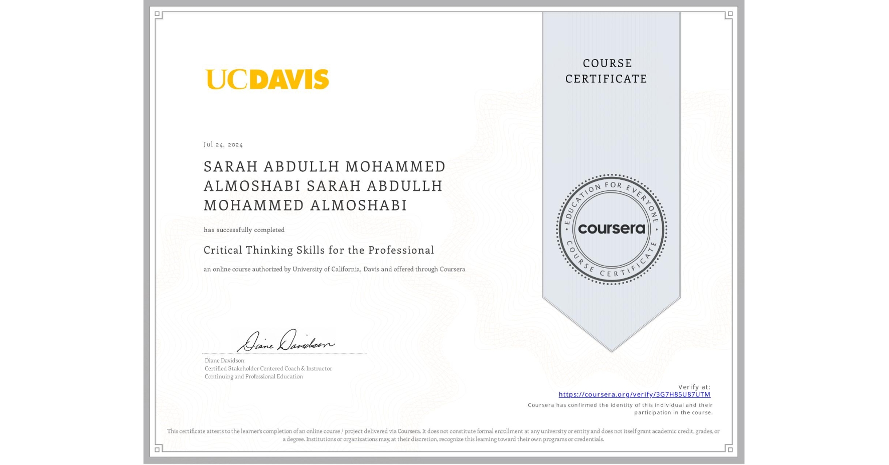 View certificate for SARAH ABDULLH MOHAMMED ALMOSHABI SARAH ABDULLH MOHAMMED ALMOSHABI, Critical Thinking Skills for the Professional, an online non-credit course authorized by University of California, Davis and offered through Coursera