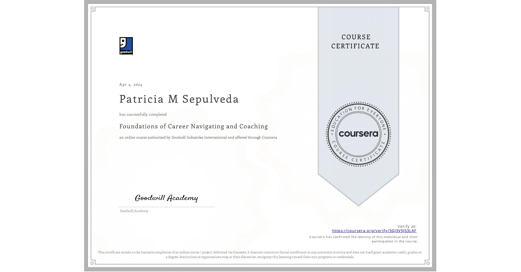View certificate for Patricia M Sepulveda, Foundations of Career Navigating and Coaching, an online non-credit course authorized by Goodwill Industries International and offered through Coursera