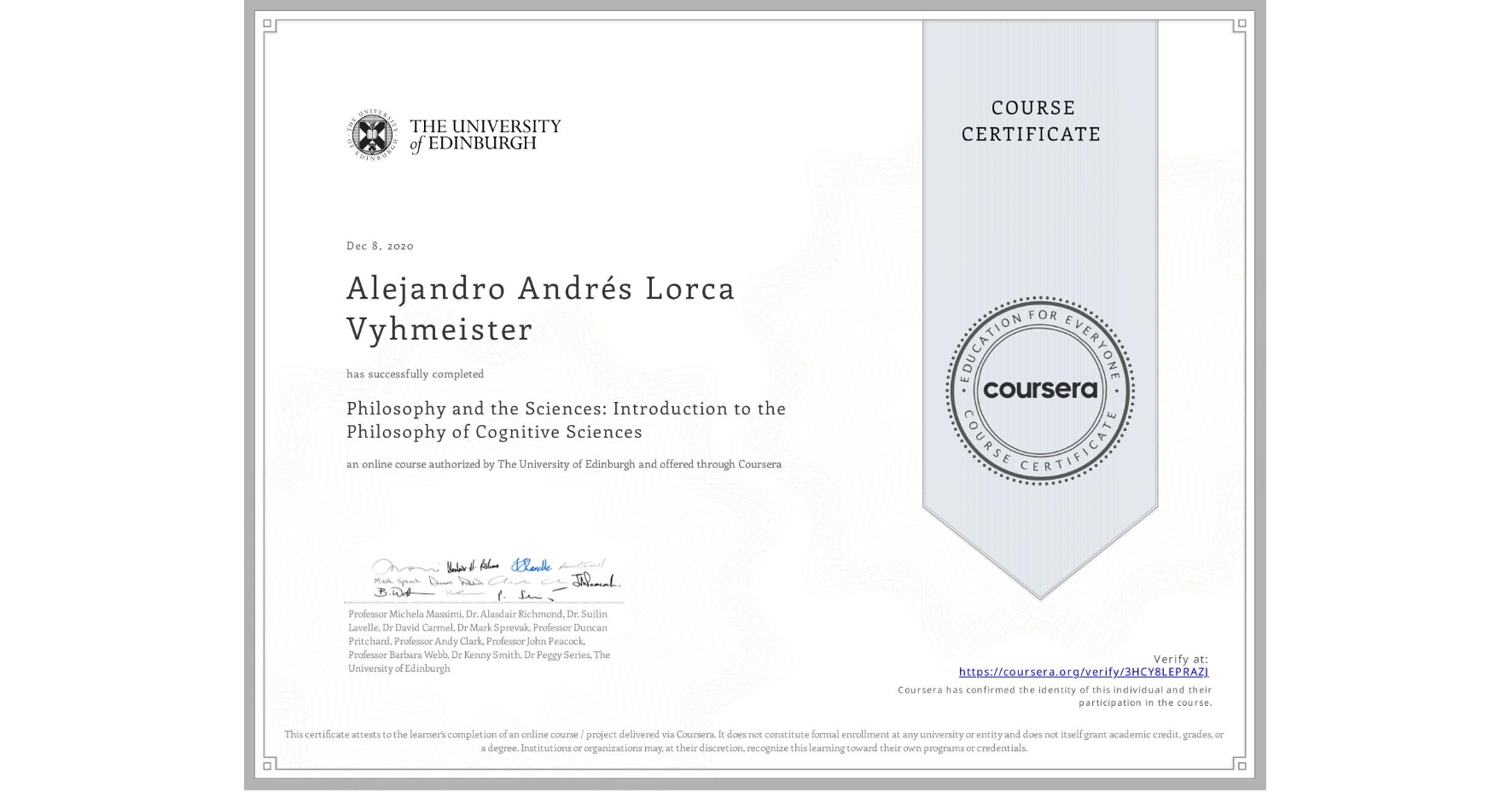 View certificate for Alejandro Andrés Lorca Vyhmeister, Philosophy and the Sciences: Introduction to the Philosophy of Cognitive Sciences, an online non-credit course authorized by The University of Edinburgh and offered through Coursera