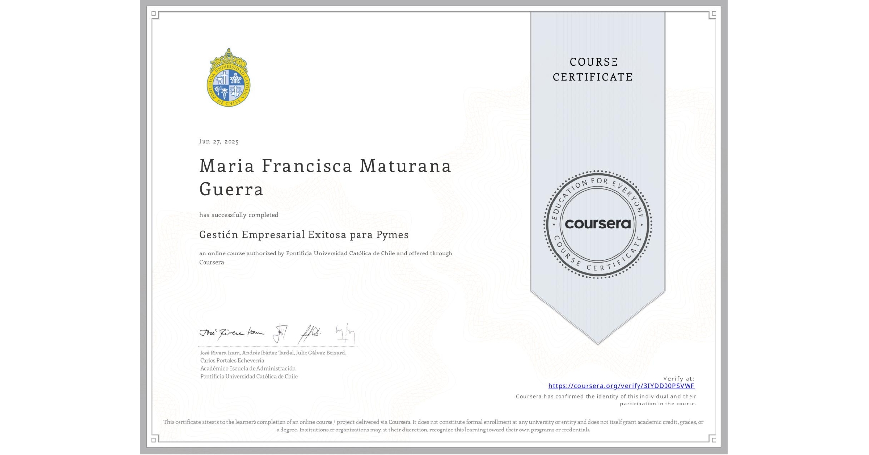 View certificate for Maria Francisca Maturana Guerra, Gestión Empresarial Exitosa para Pymes, an online non-credit course authorized by Pontificia Universidad Católica de Chile and offered through Coursera