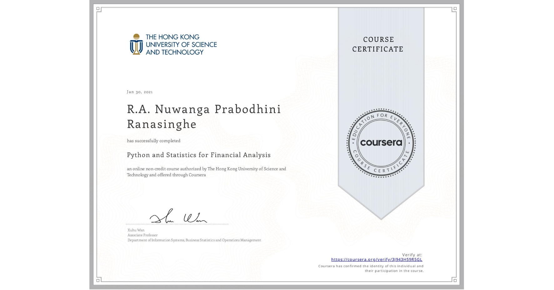 View certificate for R.A. Nuwanga Prabodhini Ranasinghe, Python and Statistics for Financial Analysis, an online non-credit course authorized by The Hong Kong University of Science and Technology and offered through Coursera