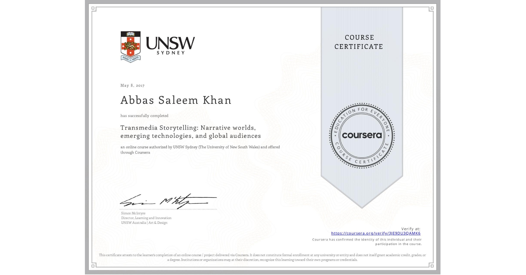 View certificate for Abbas Saleem Khan, Transmedia Storytelling: Narrative worlds, emerging technologies, and global audiences, an online non-credit course authorized by UNSW Sydney (The University of New South Wales) and offered through Coursera