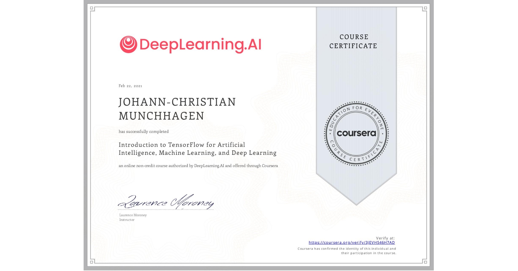 View certificate for JOHANN-CHRISTIAN MUNCHHAGEN, Introduction to TensorFlow for Artificial Intelligence, Machine Learning, and Deep Learning, an online non-credit course authorized by DeepLearning.AI and offered through Coursera