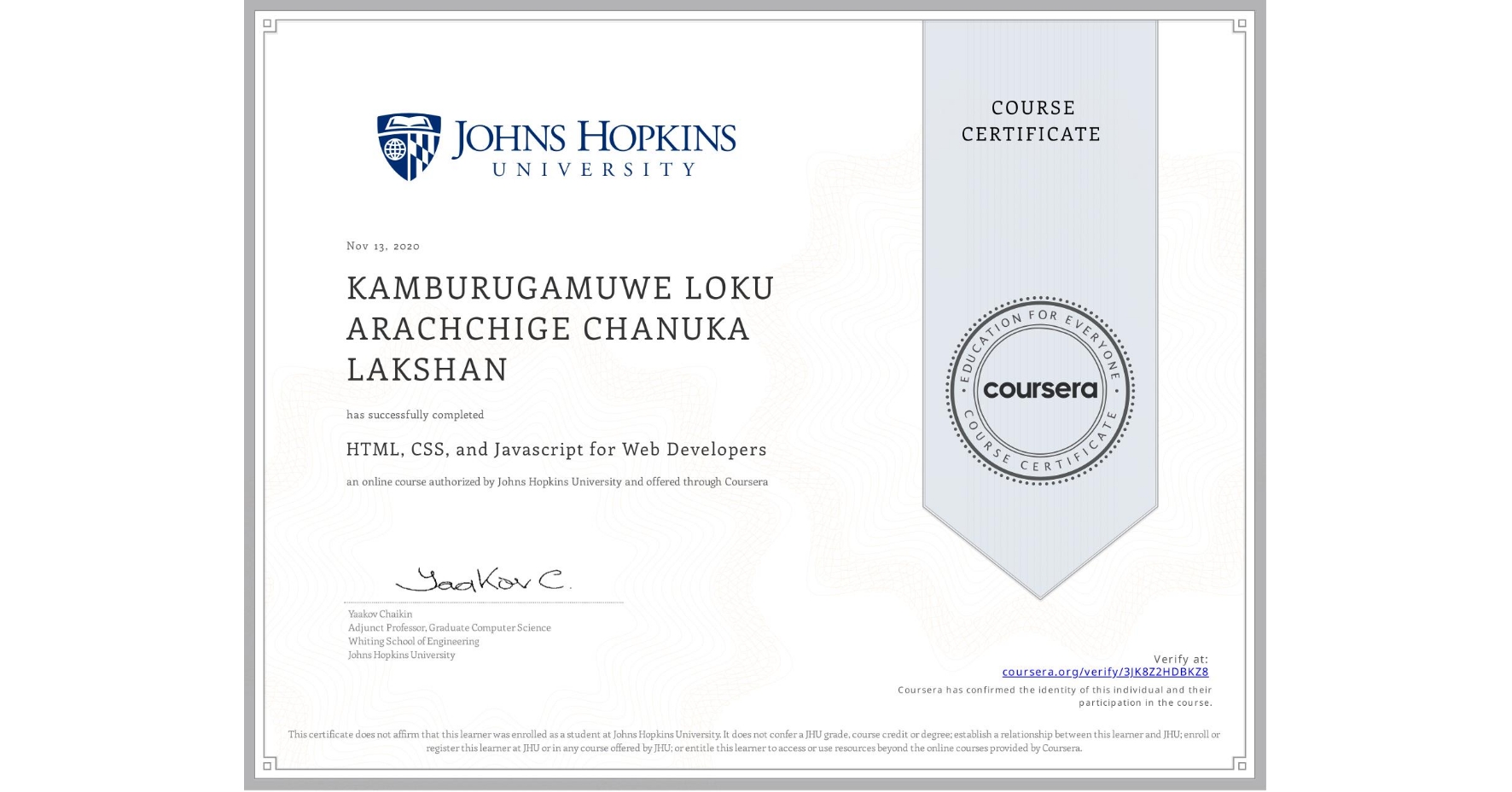 View certificate for KAMBURUGAMUWE LOKU ARACHCHIGE CHANUKA LAKSHAN, HTML, CSS, and Javascript for Web Developers, an online non-credit course authorized by Johns Hopkins University and offered through Coursera