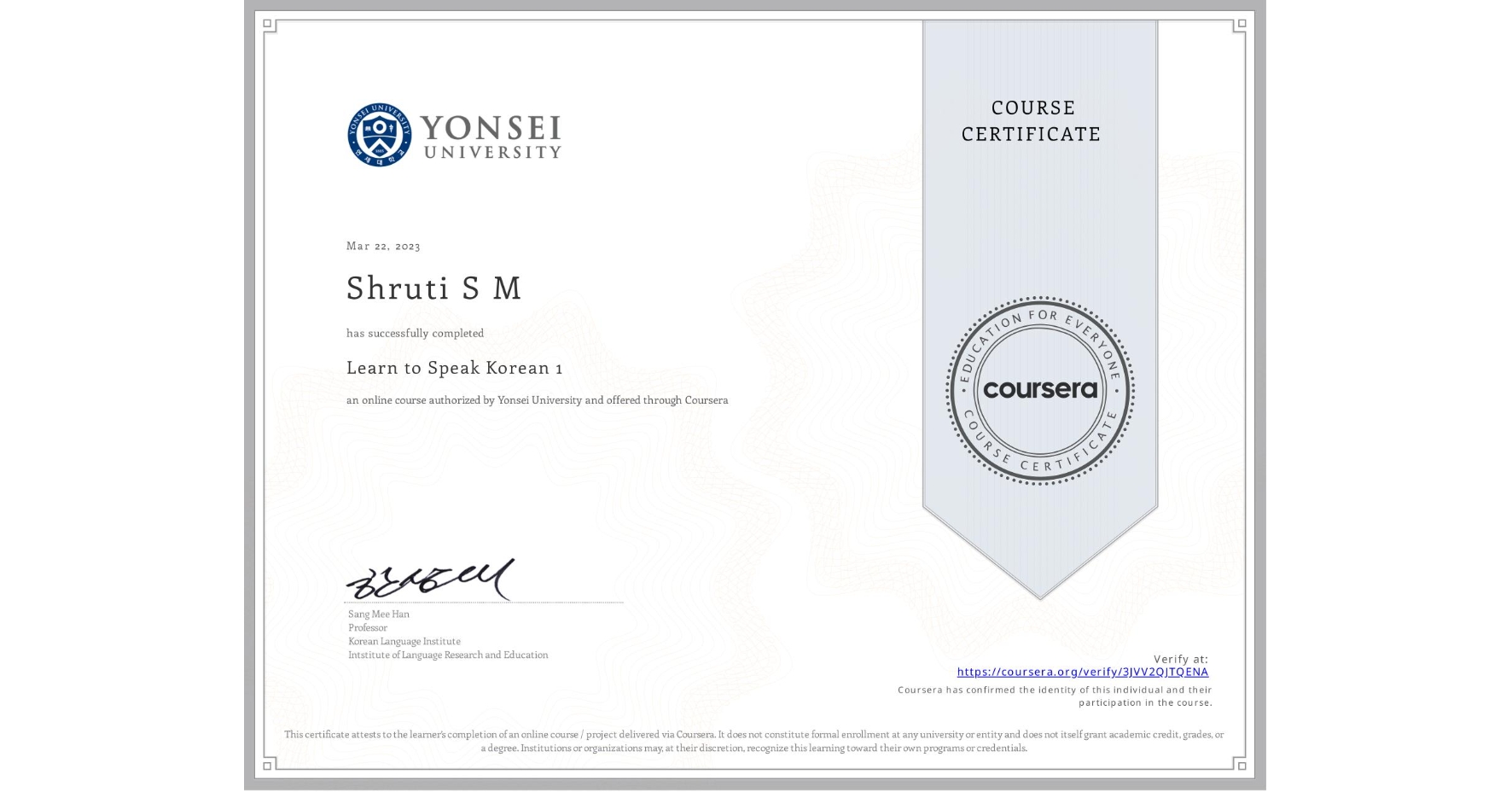 View certificate for Shruti S M, Learn to Speak Korean 1, an online non-credit course authorized by Yonsei University and offered through Coursera