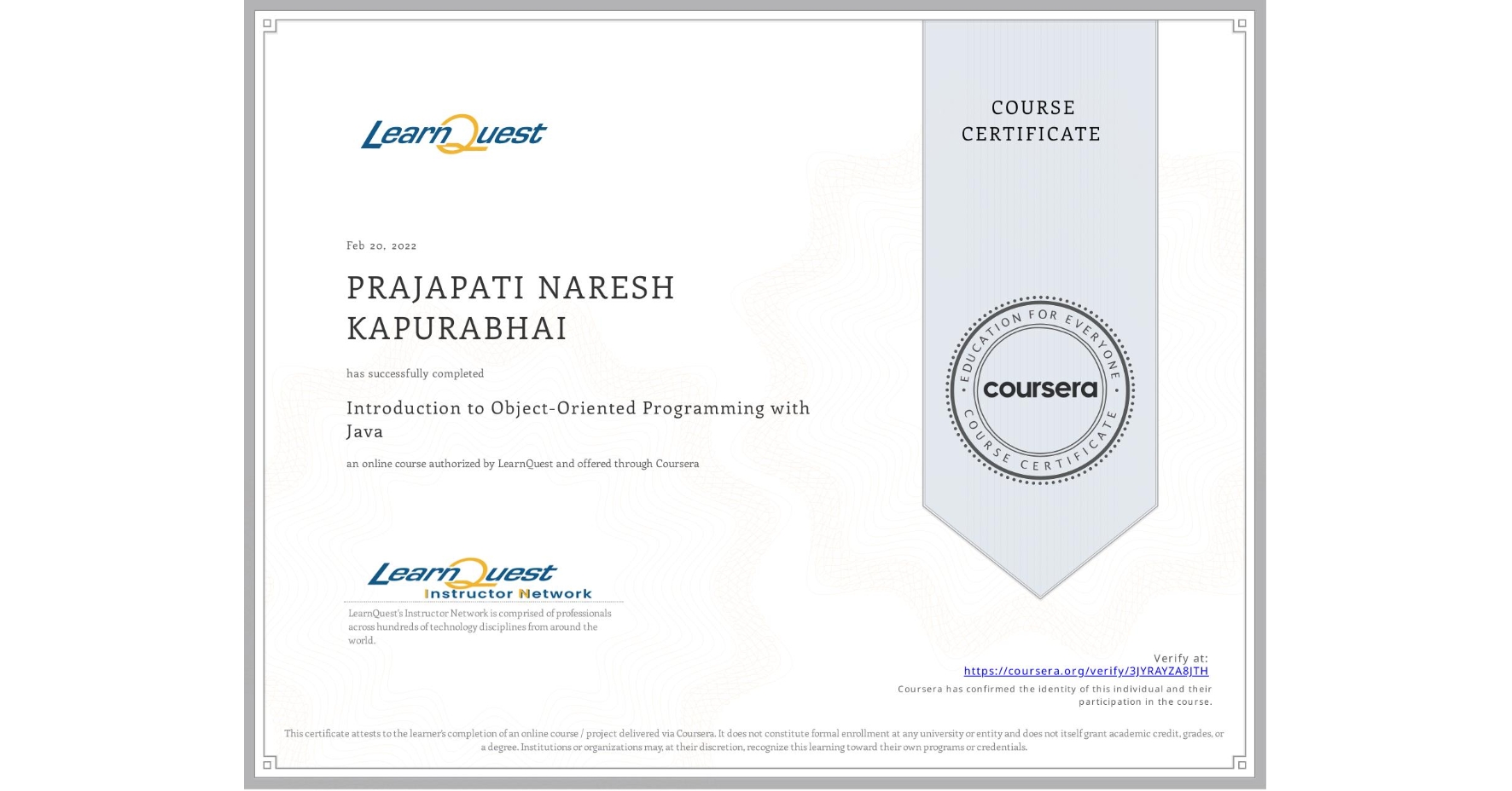 View certificate for PRAJAPATI NARESH KAPURABHAI, Introduction to Object-Oriented Programming with Java, an online non-credit course authorized by LearnQuest and offered through Coursera