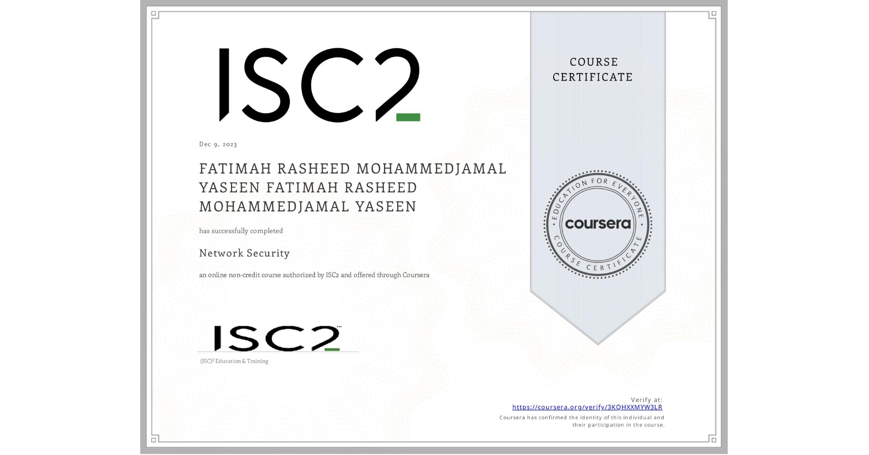 View certificate for FATIMAH RASHEED MOHAMMEDJAMAL YASEEN FATIMAH RASHEED MOHAMMEDJAMAL YASEEN, Network Security, an online non-credit course authorized by ISC2 and offered through Coursera