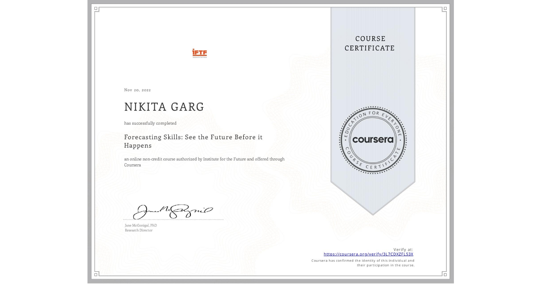 View certificate for NIKITA GARG  , Forecasting Skills: See the Future Before it Happens, an online non-credit course authorized by Institute for the Future and offered through Coursera